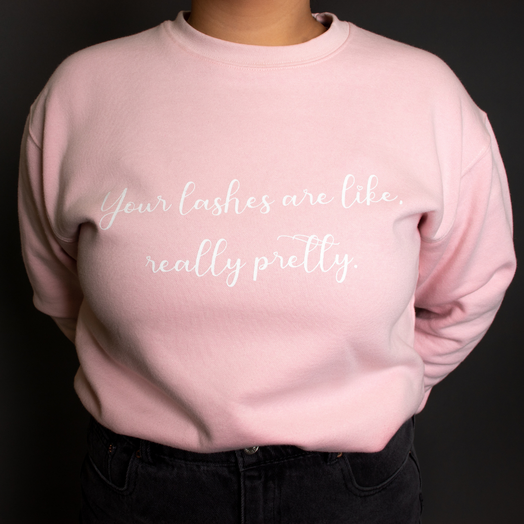 Pink Crewneck "Your lashes are like really pretty..."